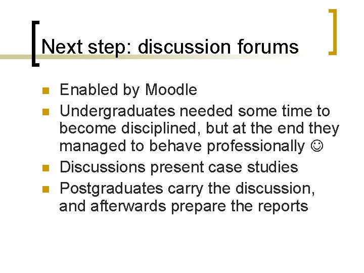 Next step: discussion forums n n Enabled by Moodle Undergraduates needed some time to