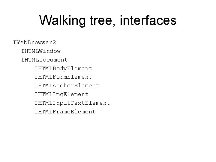 Walking tree, interfaces IWeb. Browser 2 IHTMLWindow IHTMLDocument IHTMLBody. Element IHTMLForm. Element IHTMLAnchor. Element