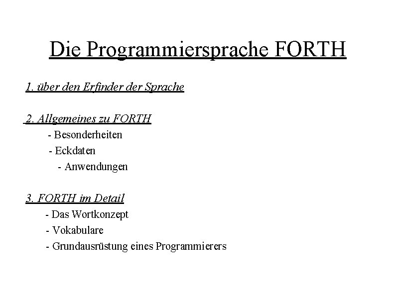 Die Programmiersprache FORTH 1. über den Erfinder Sprache 2. Allgemeines zu FORTH - Besonderheiten