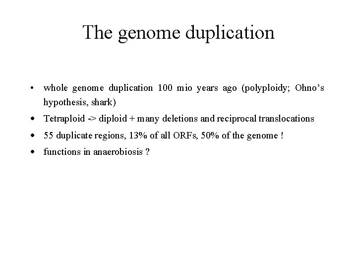 The genome duplication • whole genome duplication 100 mio years ago (polyploidy; Ohno’s hypothesis,