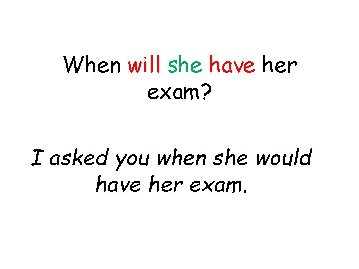 When will she have her exam? I asked you when she would have her