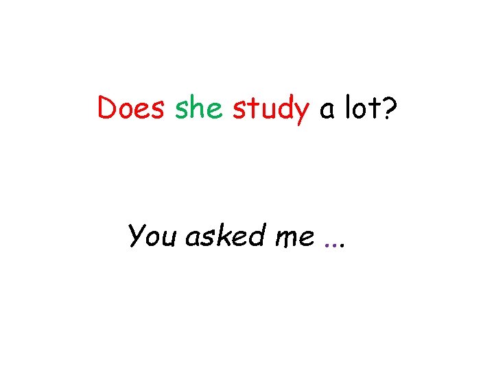 Does she study a lot? You asked me. . . 