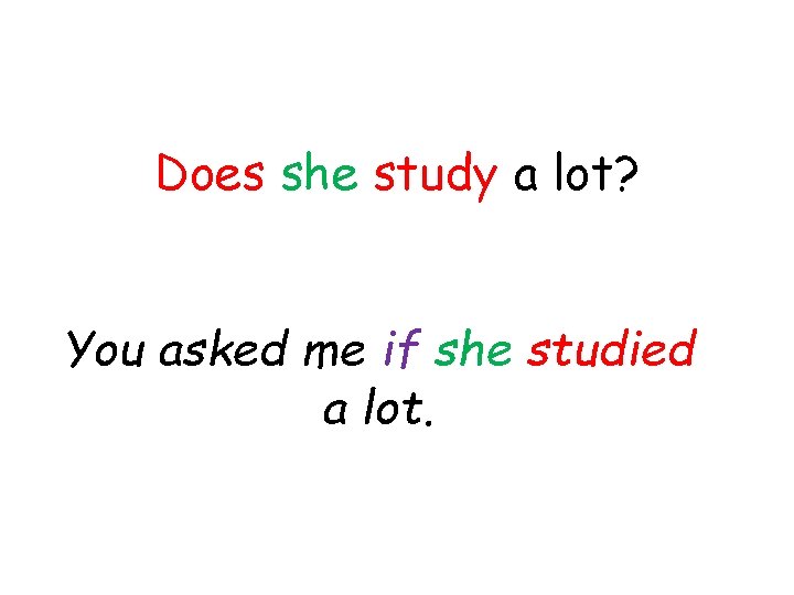 Does she study a lot? You asked me if she studied a lot. 