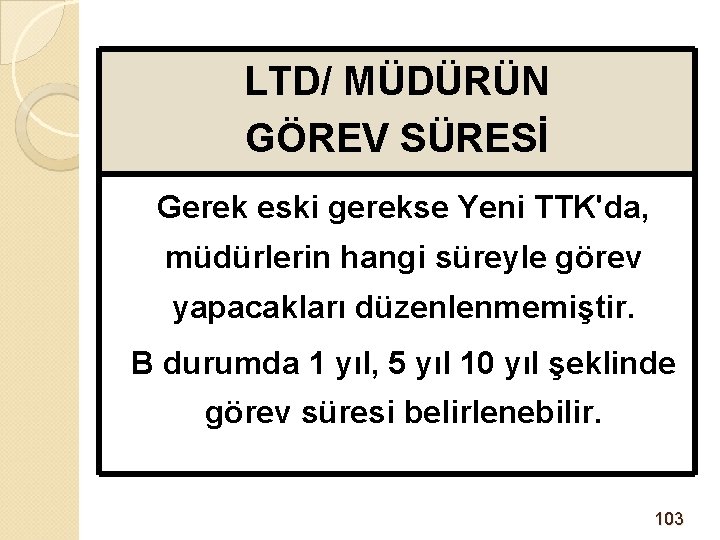 LTD/ MÜDÜRÜN GÖREV SÜRESİ Gerek eski gerekse Yeni TTK'da, müdürlerin hangi süreyle görev yapacakları