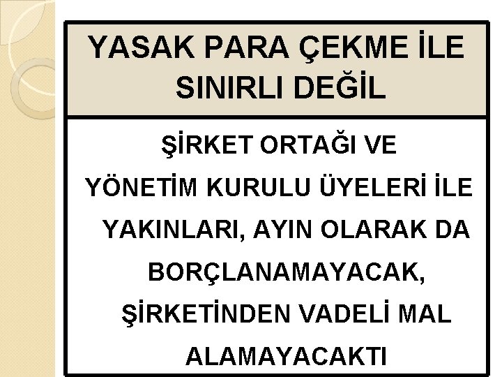 YASAK PARA ÇEKME İLE SINIRLI DEĞİL ŞİRKET ORTAĞI VE YÖNETİM KURULU ÜYELERİ İLE YAKINLARI,