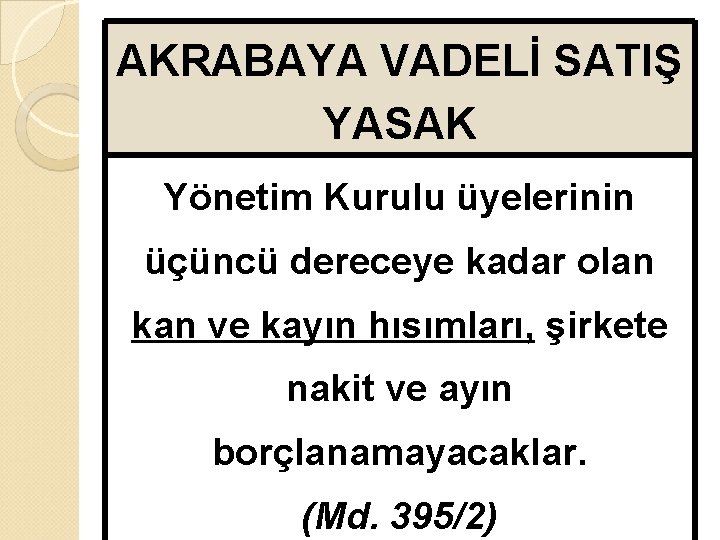 AKRABAYA VADELİ SATIŞ YASAK Yönetim Kurulu üyelerinin üçüncü dereceye kadar olan kan ve kayın