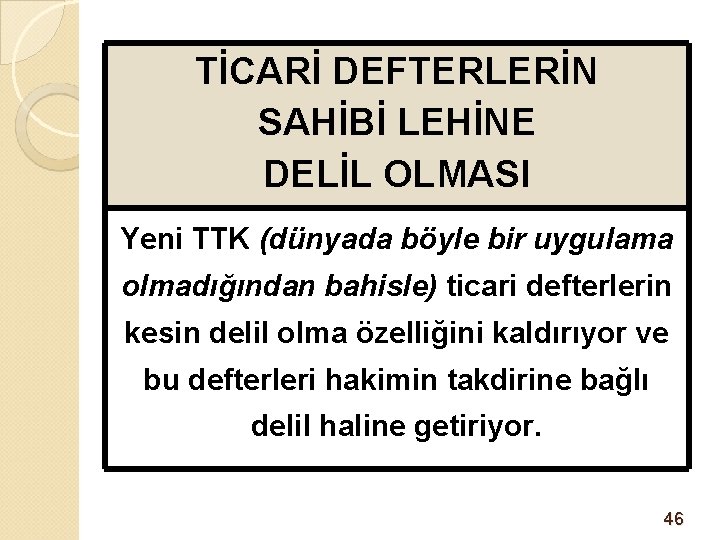 TİCARİ DEFTERLERİN SAHİBİ LEHİNE DELİL OLMASI Yeni TTK (dünyada böyle bir uygulama olmadığından bahisle)