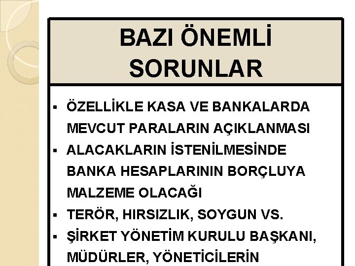 BAZI ÖNEMLİ SORUNLAR § ÖZELLİKLE KASA VE BANKALARDA MEVCUT PARALARIN AÇIKLANMASI § ALACAKLARIN İSTENİLMESİNDE