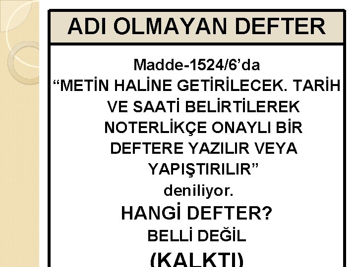 ADI OLMAYAN DEFTER Madde-1524/6’da “METİN HALİNE GETİRİLECEK. TARİH VE SAATİ BELİRTİLEREK NOTERLİKÇE ONAYLI BİR