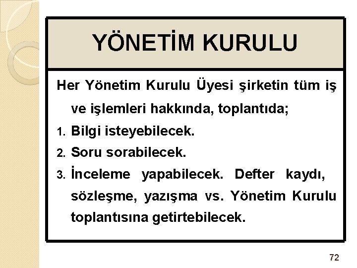 YÖNETİM KURULU Her Yönetim Kurulu Üyesi şirketin tüm iş ve işlemleri hakkında, toplantıda; 1.