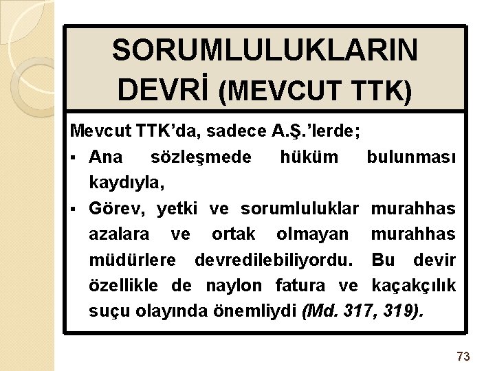 SORUMLULUKLARIN DEVRİ (MEVCUT TTK) Mevcut TTK’da, sadece A. Ş. ’lerde; § Ana sözleşmede hüküm