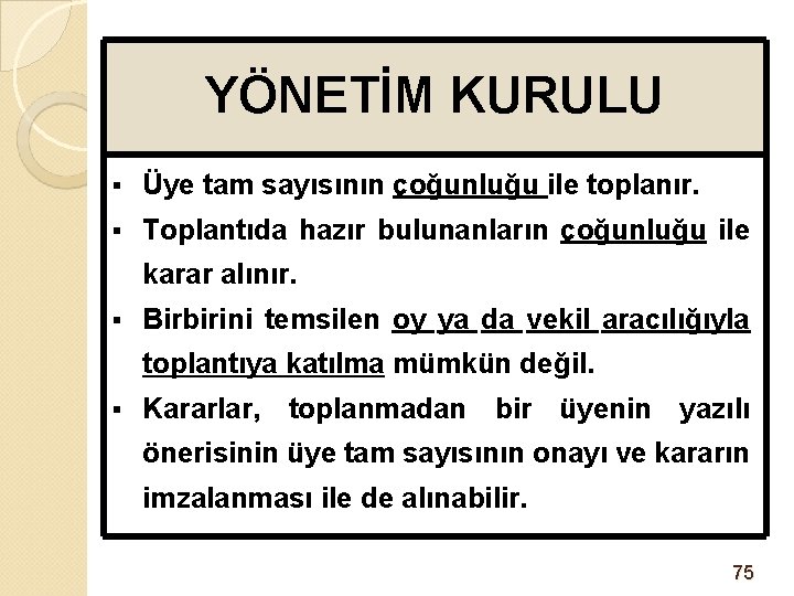 YÖNETİM KURULU § Üye tam sayısının çoğunluğu ile toplanır. § Toplantıda hazır bulunanların çoğunluğu