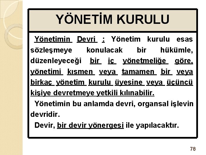 YÖNETİM KURULU Yönetimin Devri : Yönetim kurulu esas sözleşmeye konulacak bir hükümle, düzenleyeceği bir