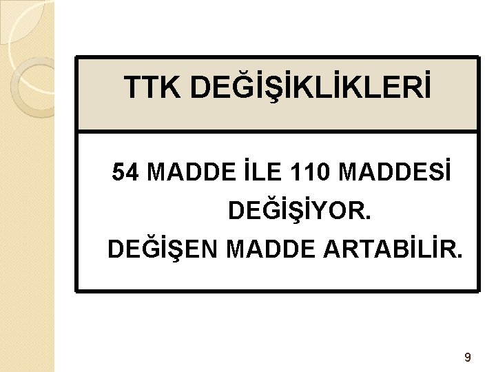 TTK DEĞİŞİKLİKLERİ 54 MADDE İLE 110 MADDESİ DEĞİŞİYOR. DEĞİŞEN MADDE ARTABİLİR. 9 