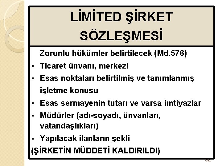 LİMİTED ŞİRKET SÖZLEŞMESİ Zorunlu hükümler belirtilecek (Md. 576) § Ticaret ünvanı, merkezi § Esas