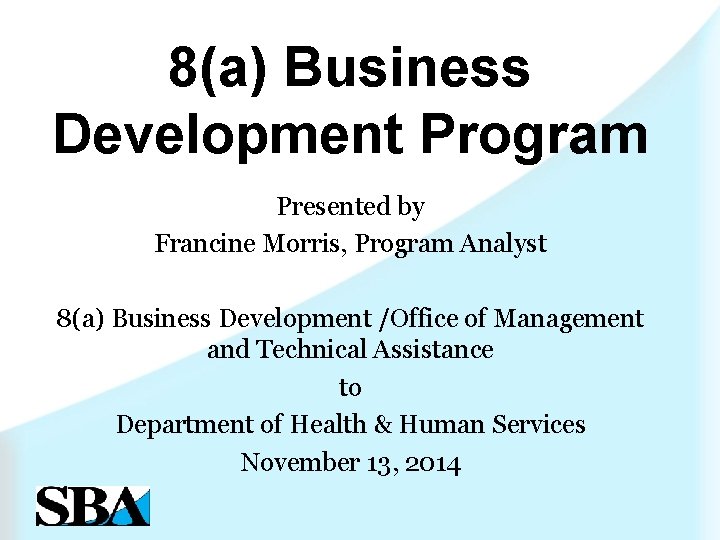 8(a) Business Development Program Presented by Francine Morris, Program Analyst 8(a) Business Development /Office