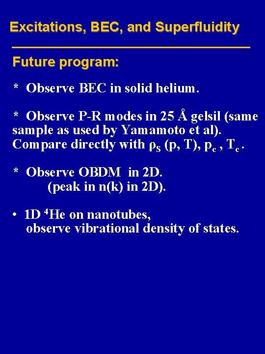 Excitations, BEC, and Superfluidity Future program: * Observe BEC in solid helium. * Observe