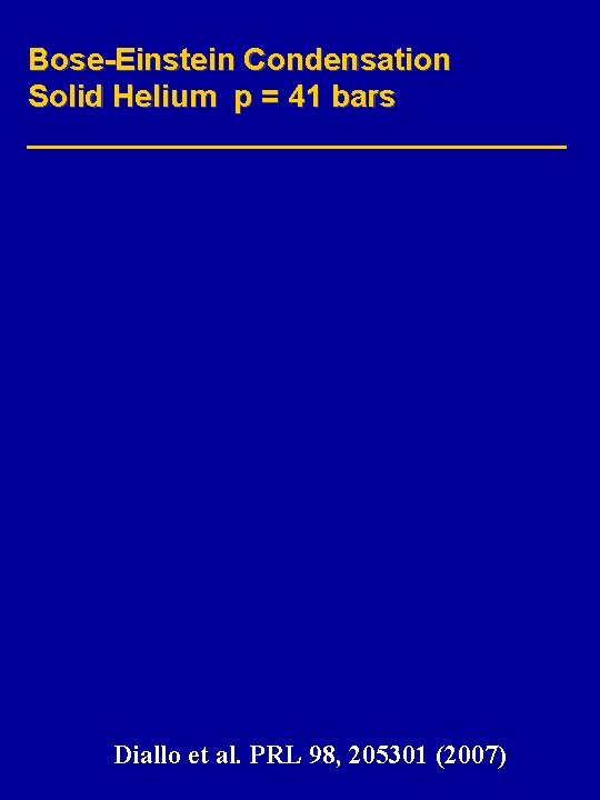 Bose-Einstein Condensation Solid Helium p = 41 bars Diallo et al. PRL 98, 205301