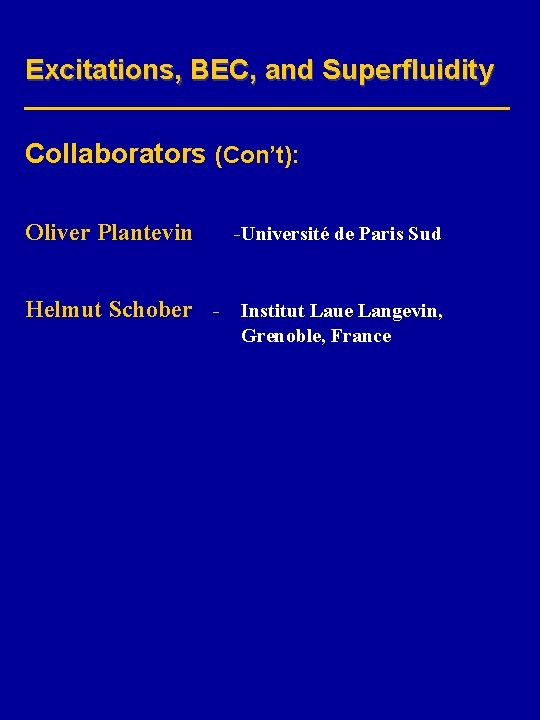 Excitations, BEC, and Superfluidity Collaborators (Con’t): Oliver Plantevin -Université de Paris Sud Helmut Schober