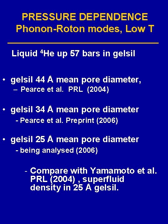 PRESSURE DEPENDENCE Phonon-Roton modes, Low T Liquid 4 He up 57 bars in gelsil