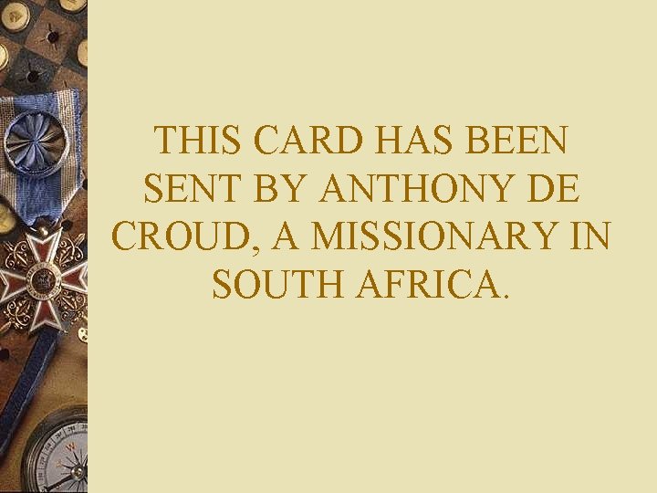 THIS CARD HAS BEEN SENT BY ANTHONY DE CROUD, A MISSIONARY IN SOUTH AFRICA.