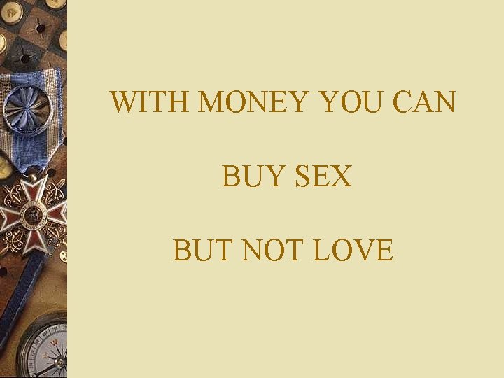 WITH MONEY YOU CAN BUY SEX BUT NOT LOVE 