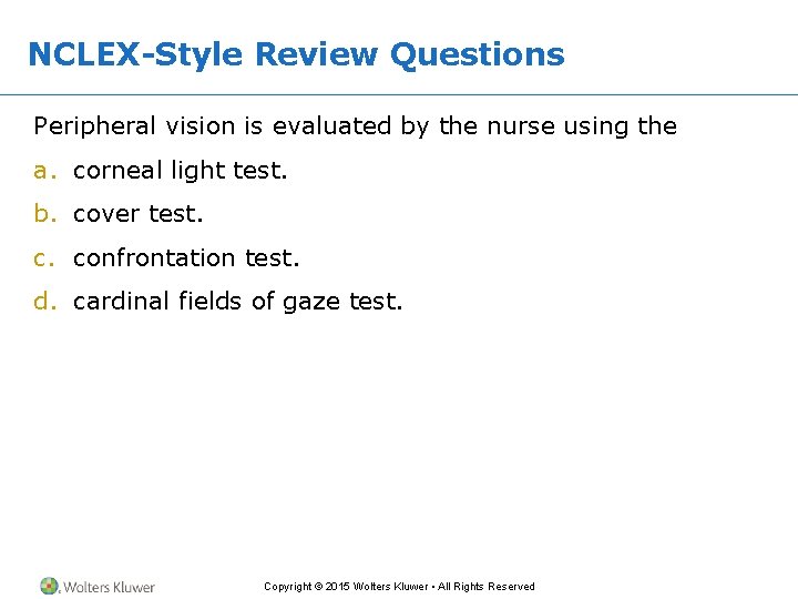 NCLEX-Style Review Questions Peripheral vision is evaluated by the nurse using the a. corneal