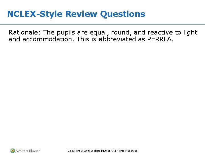 NCLEX-Style Review Questions Rationale: The pupils are equal, round, and reactive to light and