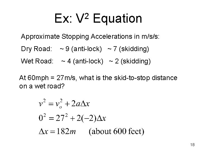 Ex: V 2 Equation Approximate Stopping Accelerations in m/s/s: Dry Road: ~ 9 (anti-lock)