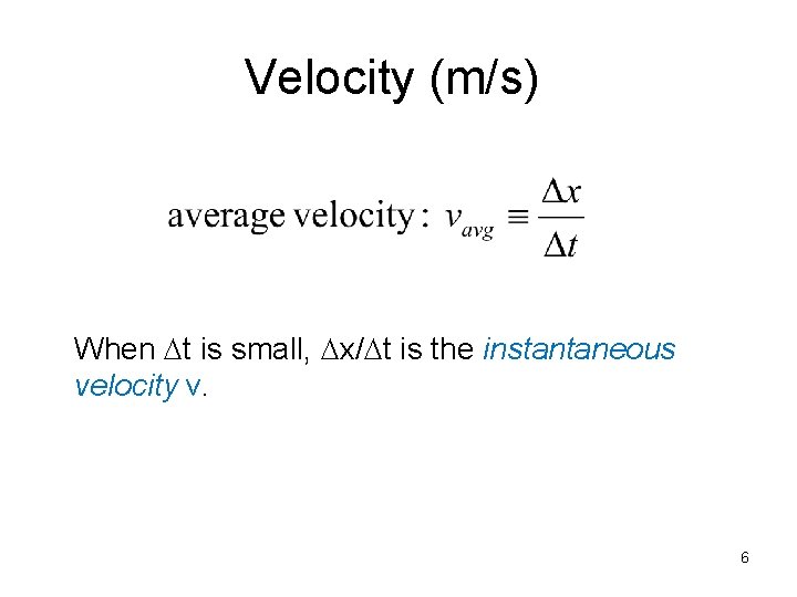 Velocity (m/s) When Dt is small, Dx/Dt is the instantaneous velocity v. 6 