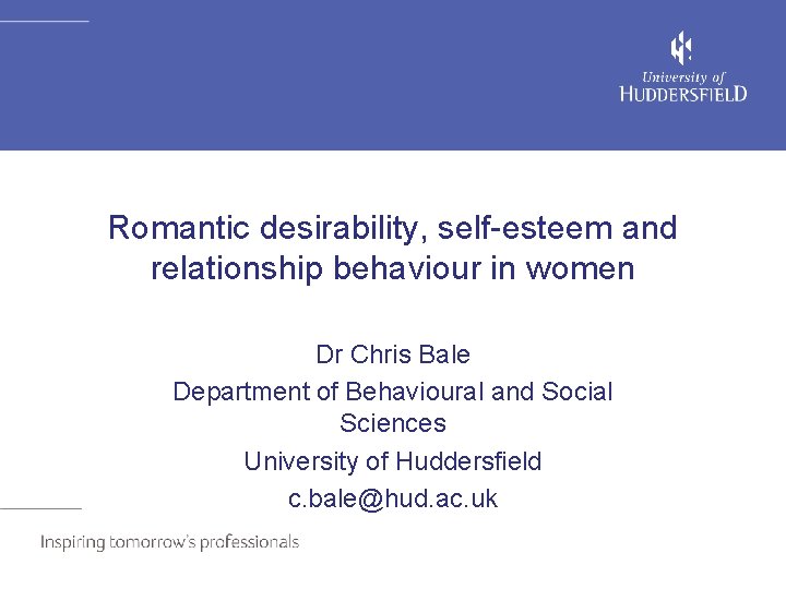Romantic desirability, self-esteem and relationship behaviour in women Dr Chris Bale Department of Behavioural