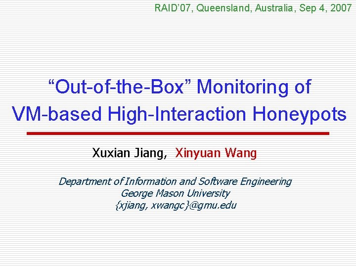 RAID’ 07, Queensland, Australia, Sep 4, 2007 “Out-of-the-Box” Monitoring of VM-based High-Interaction Honeypots Xuxian