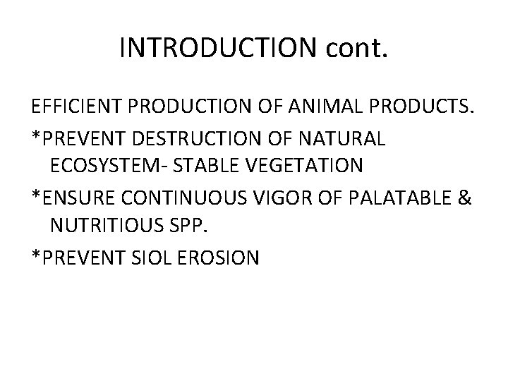 INTRODUCTION cont. EFFICIENT PRODUCTION OF ANIMAL PRODUCTS. *PREVENT DESTRUCTION OF NATURAL ECOSYSTEM- STABLE VEGETATION