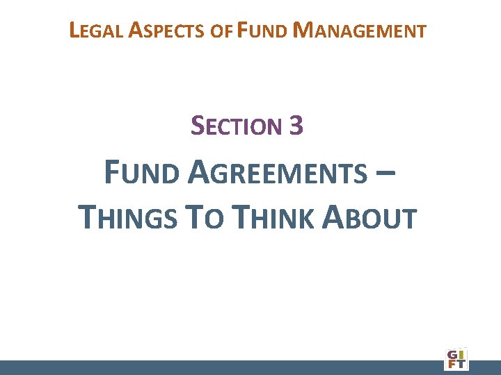 LEGAL ASPECTS OF FUND MANAGEMENT SECTION 3 FUND AGREEMENTS – THINGS TO THINK ABOUT