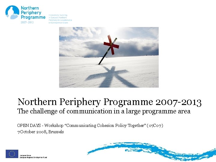 Northern Periphery Programme 2007 -2013 The challenge of communication in a large programme area