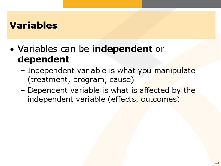 Variables • Variables can be independent or dependent – Independent variable is what you