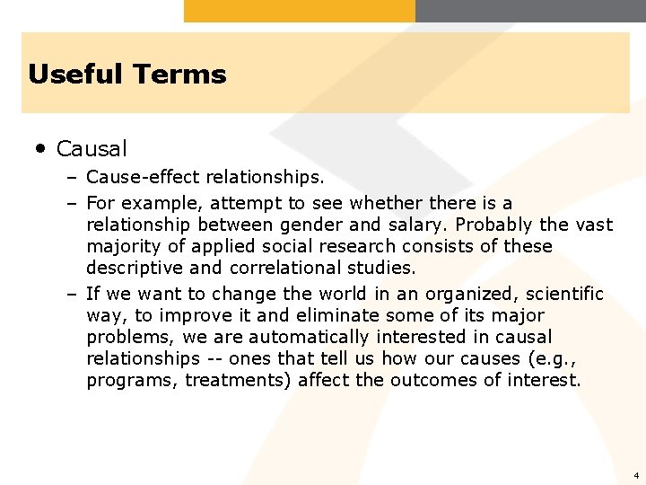 Useful Terms • Causal – Cause-effect relationships. – For example, attempt to see whethere