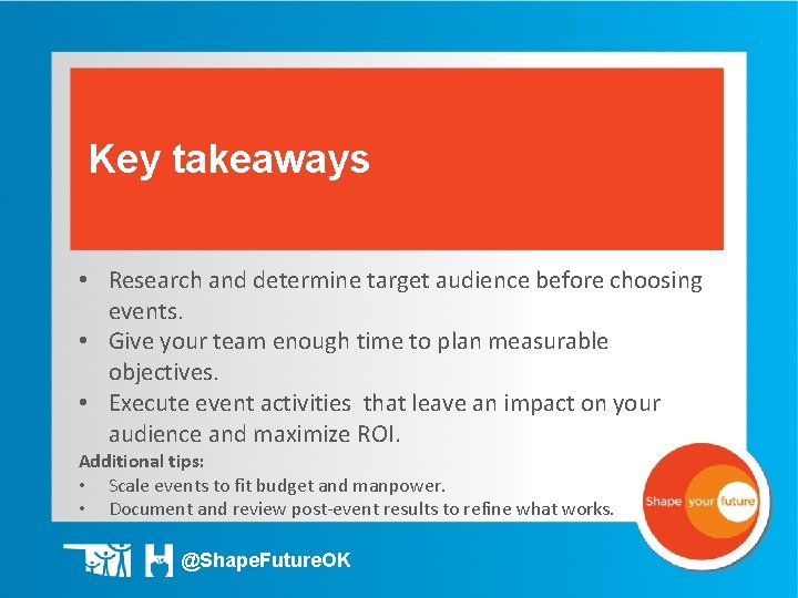 Key takeaways • Research and determine target audience before choosing events. • Give your