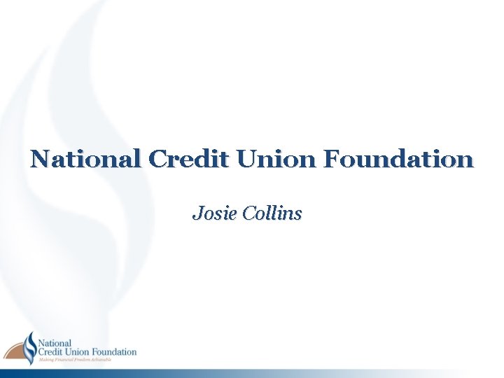 National Credit Union Foundation Josie Collins National Credit Union Foundation Josie Collins
