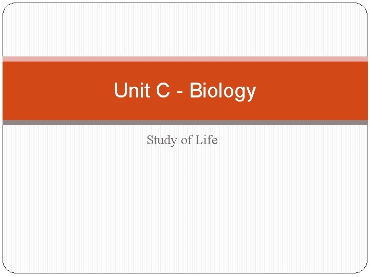 Unit C - Biology Study of Life 