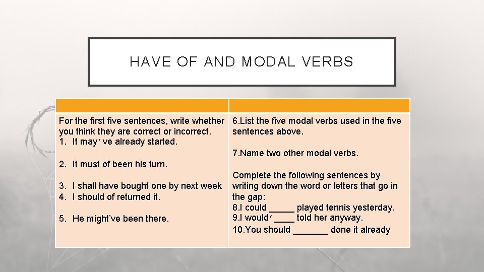 HAVE OF AND MODAL VERBS For the first five sentences, write whether 6. List