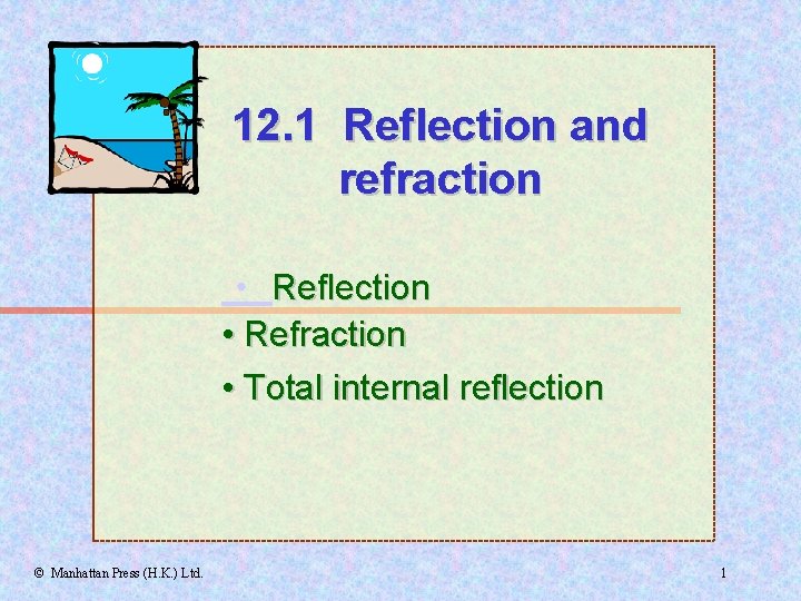12. 1 Reflection and refraction • Reflection • Refraction • Total internal reflection ©