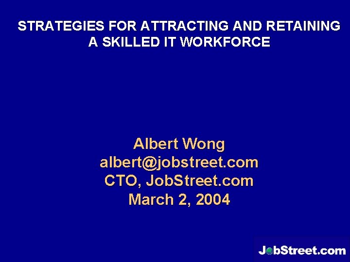 STRATEGIES FOR ATTRACTING AND RETAINING A SKILLED IT WORKFORCE Albert Wong albert@jobstreet. com CTO,