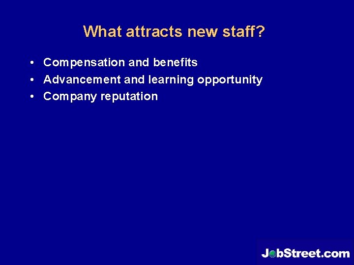 What attracts new staff? • Compensation and benefits • Advancement and learning opportunity •