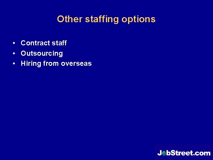 Other staffing options • Contract staff • Outsourcing • Hiring from overseas 