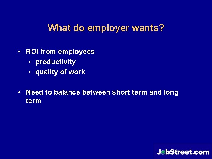 What do employer wants? • ROI from employees • productivity • quality of work