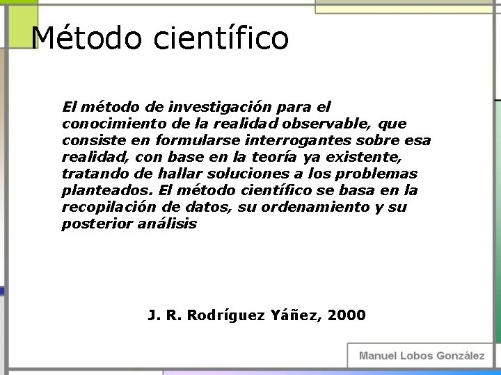 Método científico El método de investigación para el conocimiento de la realidad observable, que