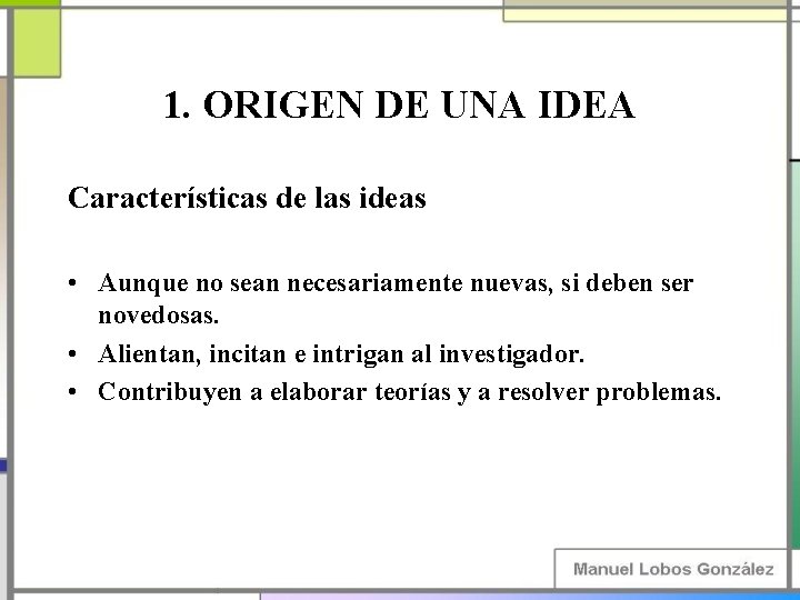 1. ORIGEN DE UNA IDEA Características de las ideas • Aunque no sean necesariamente