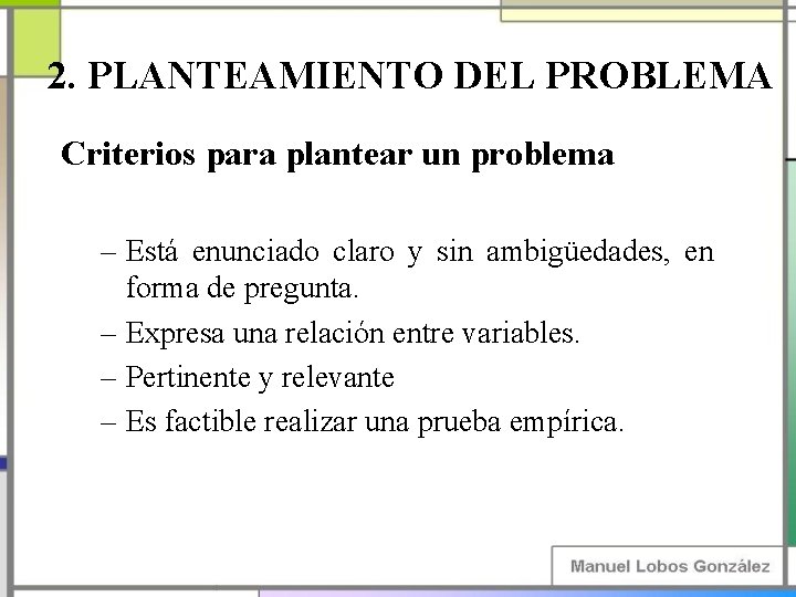 2. PLANTEAMIENTO DEL PROBLEMA Criterios para plantear un problema – Está enunciado claro y