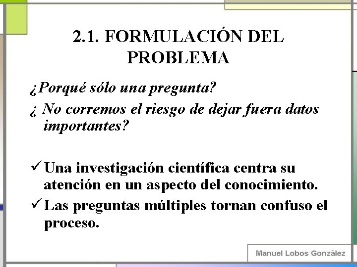 2. 1. FORMULACIÓN DEL PROBLEMA ¿Porqué sólo una pregunta? ¿ No corremos el riesgo